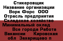 Стикеровщик › Название организации ­ Ворк Форс, ООО › Отрасль предприятия ­ Складское хозяйство › Минимальный оклад ­ 27 000 - Все города Работа » Вакансии   . Кировская обл.,Захарищево п.